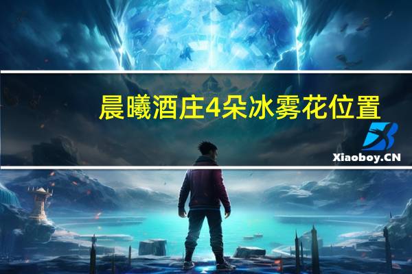 晨曦酒庄4朵冰雾花位置