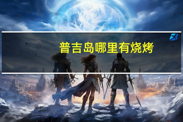 普吉岛哪里有烧烤