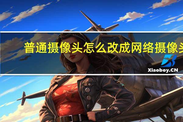 普通摄像头怎么改成网络摄像头