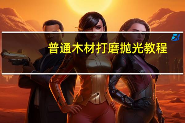 普通木材打磨抛光教程