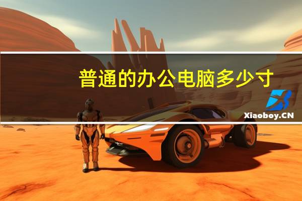 普通的办公电脑多少寸