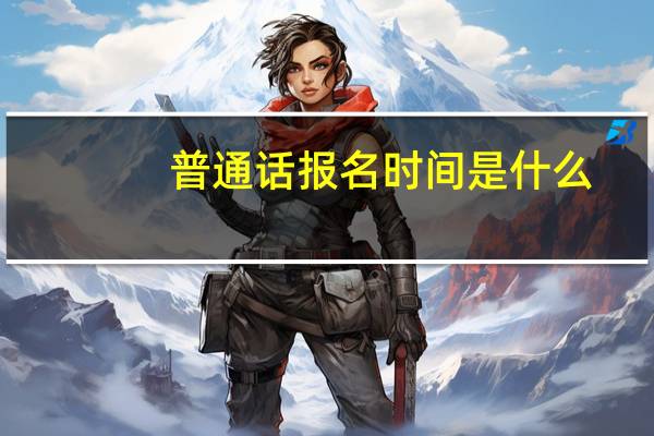 普通话报名时间是什么