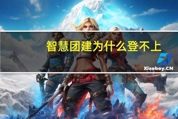 智慧团建为什么登不上
