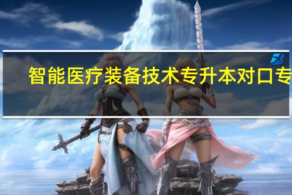 智能医疗装备技术专升本对口专业