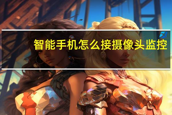 智能手机怎么接摄像头监控