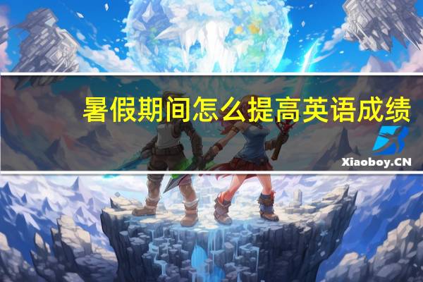 暑假期间怎么提高英语成绩