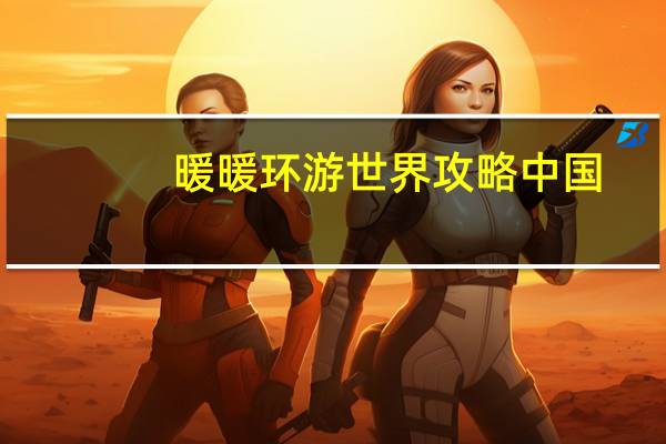 暖暖环游世界攻略中国