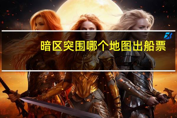暗区突围哪个地图出船票