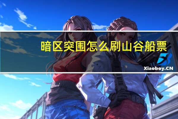 暗区突围怎么刷山谷船票