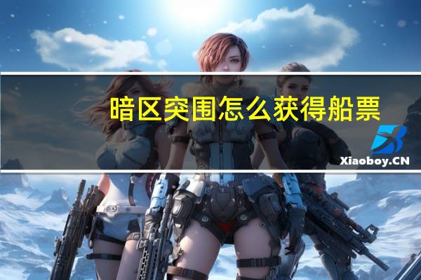 暗区突围怎么获得船票