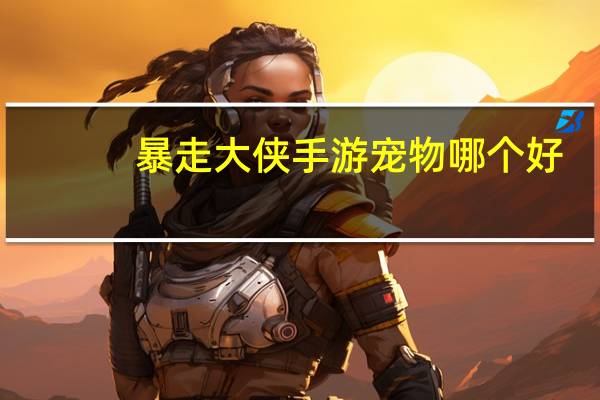 暴走大侠手游宠物哪个好