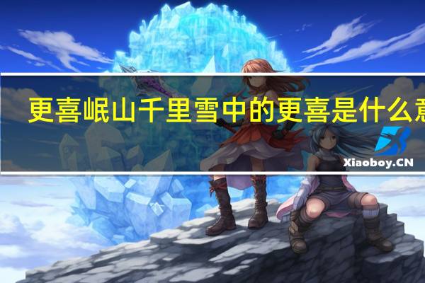 更喜岷山千里雪中的更喜是什么意思