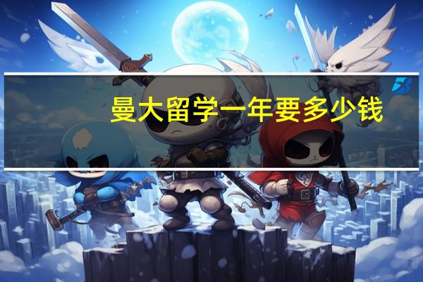 曼大留学一年要多少钱