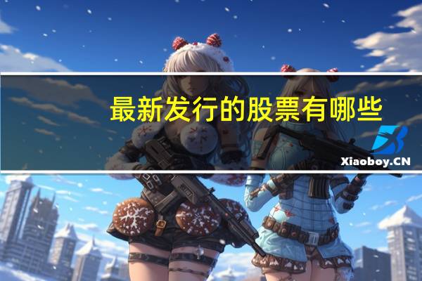 最新发行的股票有哪些