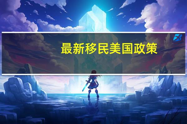 最新移民美国政策