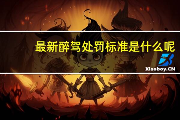 最新醉驾处罚标准是什么呢