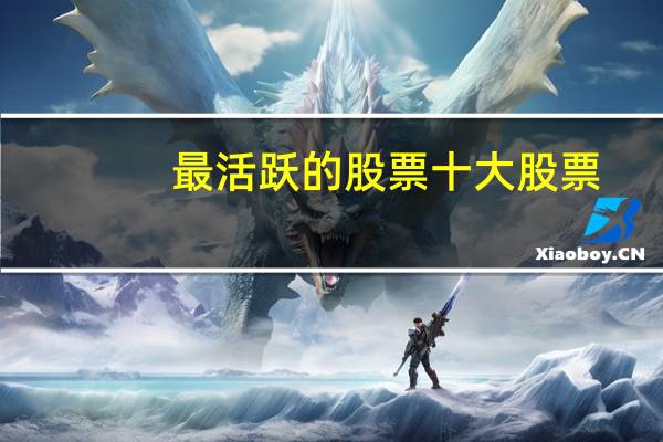 最活跃的股票十大股票