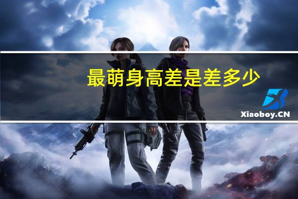 最萌身高差是差多少