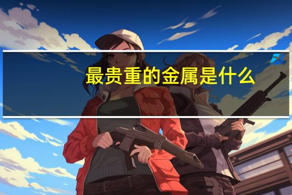 最贵重的金属是什么