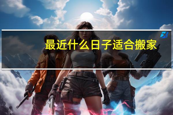 最近什么日子适合搬家