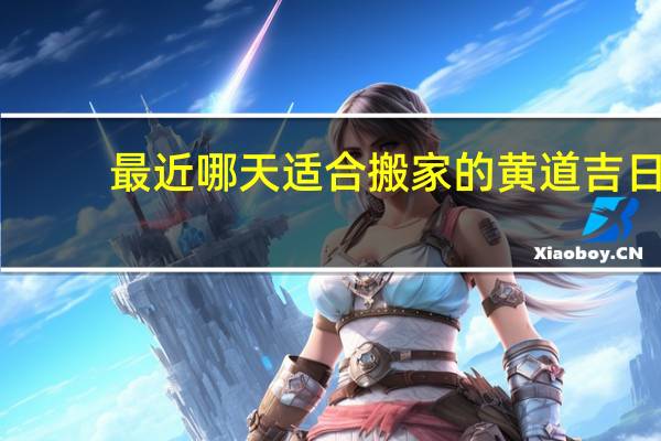 最近哪天适合搬家的黄道吉日