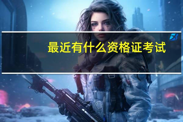 最近有什么资格证考试
