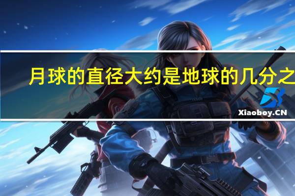 月球的直径大约是地球的几分之几