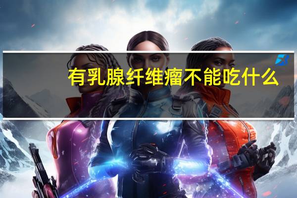 有乳腺纤维瘤不能吃什么