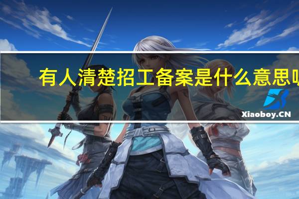 有人清楚招工备案是什么意思呢