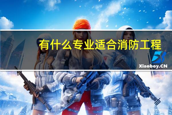 有什么专业适合消防工程