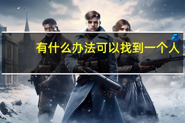 有什么办法可以找到一个人