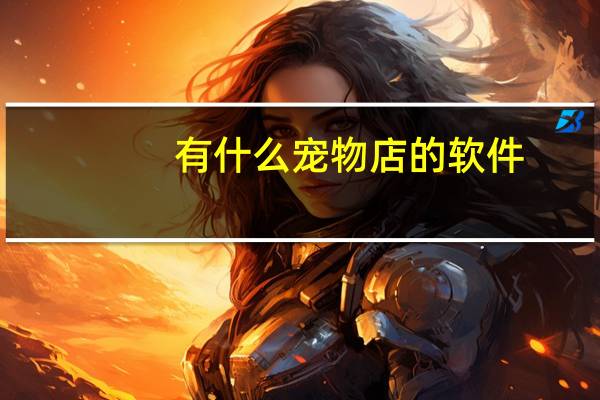 有什么宠物店的软件