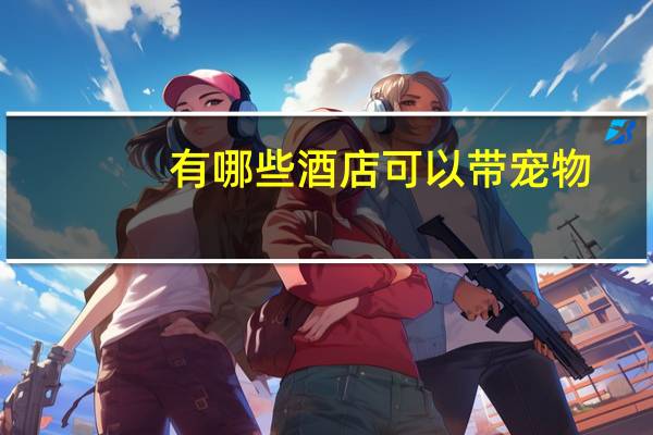 有哪些酒店可以带宠物