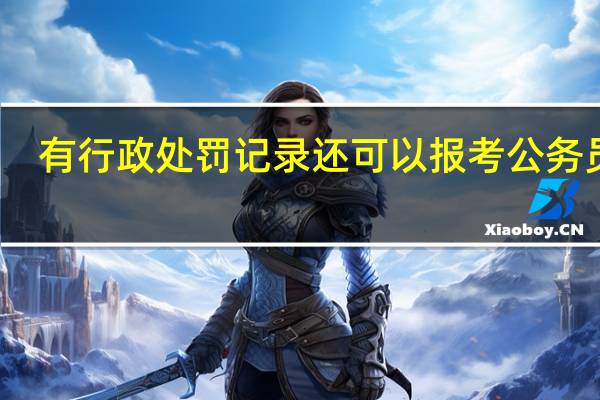 有行政处罚记录还可以报考公务员吗