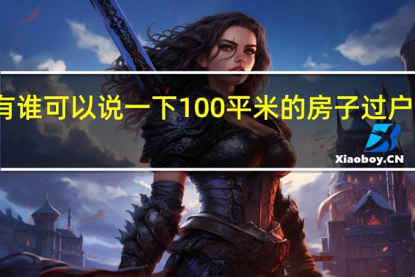 有谁可以说一下100平米的房子过户费多少