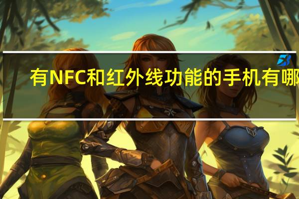 有NFC和红外线功能的手机有哪些