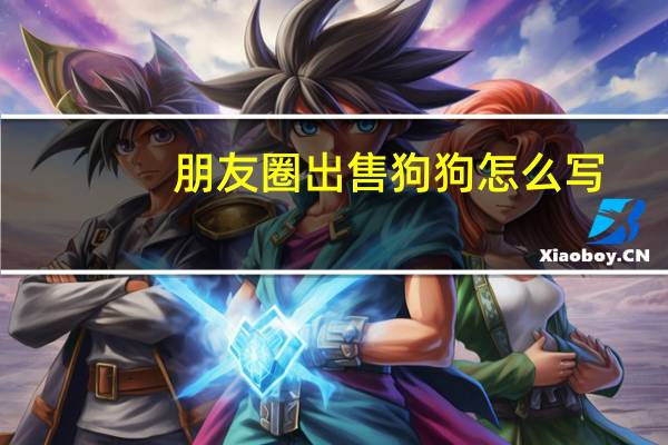 朋友圈出售狗狗怎么写