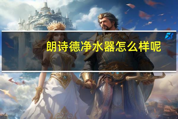 朗诗德净水器怎么样呢