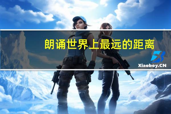 朗诵世界上最远的距离