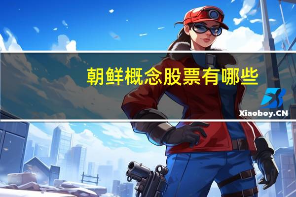 朝鲜概念股票有哪些