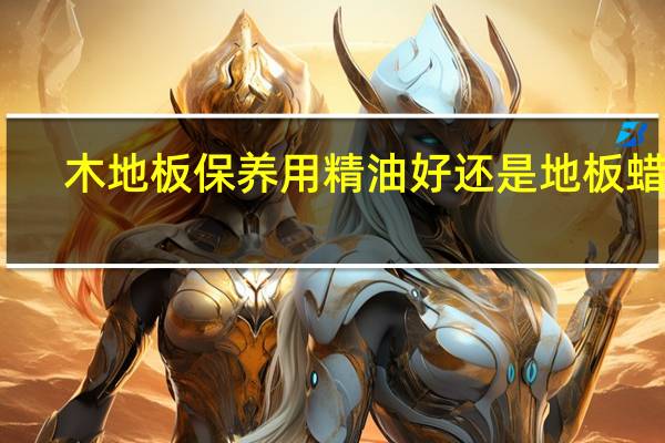木地板保养用精油好还是地板蜡好