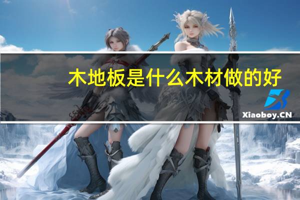 木地板是什么木材做的好