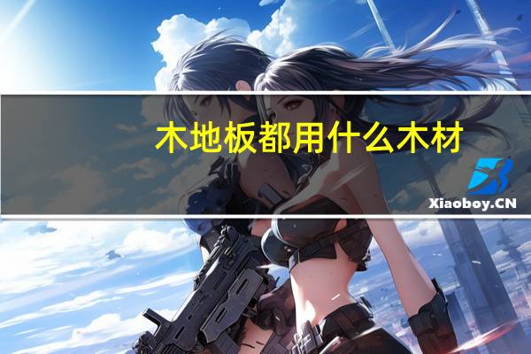 木地板都用什么木材