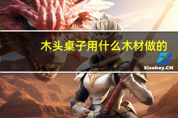 木头桌子用什么木材做的