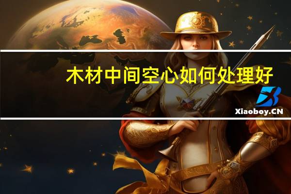 木材中间空心如何处理好