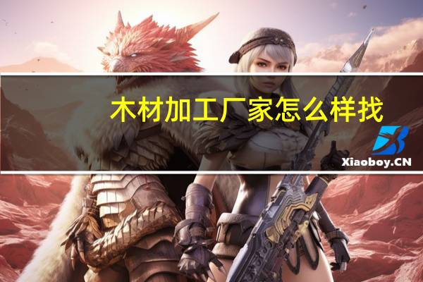 木材加工厂家怎么样找