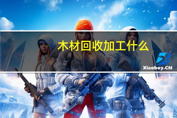 木材回收加工什么