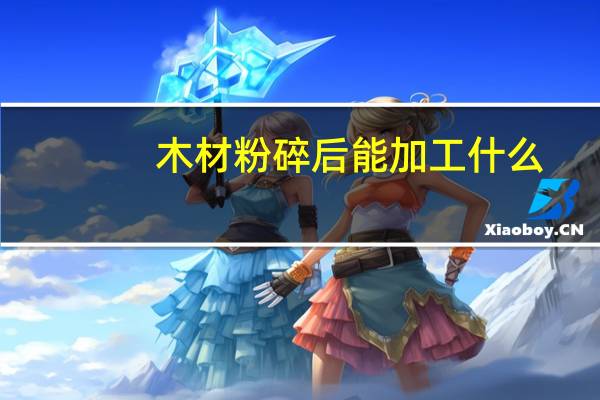 木材粉碎后能加工什么
