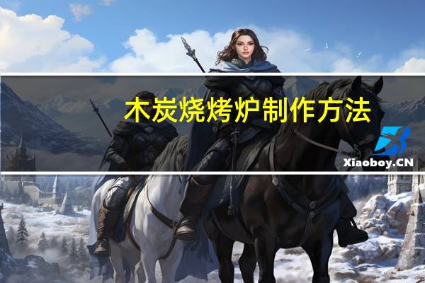 木炭烧烤炉制作方法