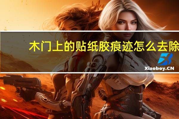 木门上的贴纸胶痕迹怎么去除